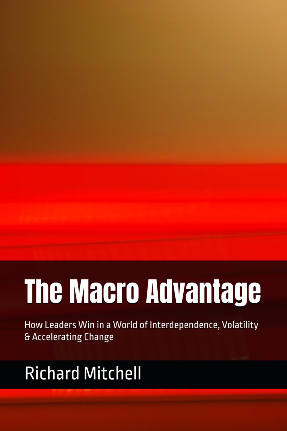 The Macro Advantage: How Leaders Win in a World of Interdependence, Volatility & Accelerating Change
