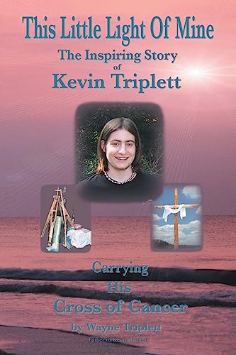 THIS LITTLE LIGHT OF MINE: The Inspiring Story of Kevin Triplett Carrying His Cross of Cancer