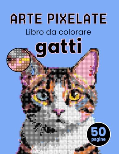 Arte pixelate. Libro da colorare - Gatti. Libro da colorare per adulti colora con i numeri. Per gli adulti che amano l'arte del pixel.