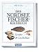 Das Nordseefischer-Kochbuch: Rezepte und Geschichten - Arends, Silke