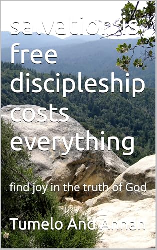 salvation is free discipleship costs everything: find joy in the truth of God