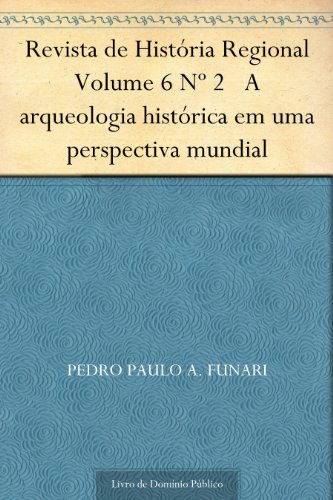 Revista de História Regional Volume 6 Nº 2 A arqueologia histórica em uma perspectiva mundial
