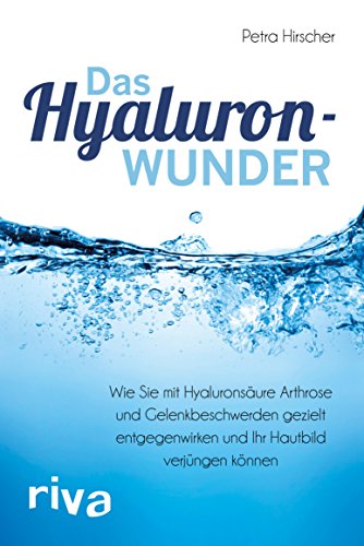 Das Hyaluronwunder: Wie Sie mit Hyaluronsäure Arthrose und Gelenkbeschwerden gezielt entgegenwirken und Ihr Hautbild verjüngen können (German Edition)