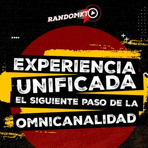 🔥 Experiencia unificada: el siguiente paso de la omnicanalidad | Hans Hatch