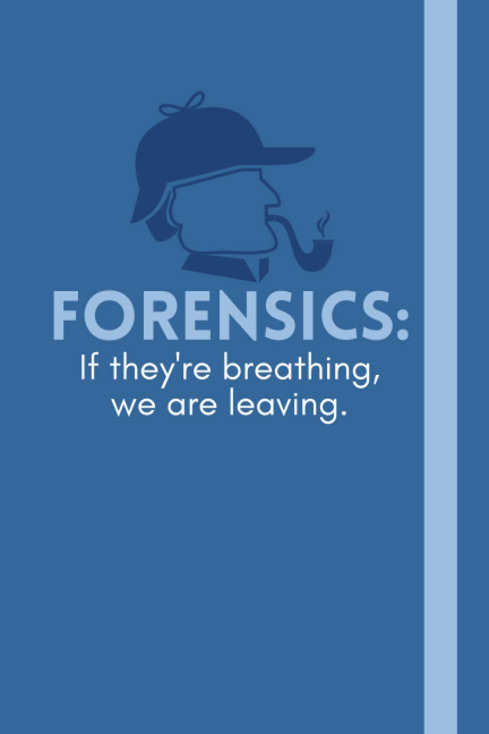 Forensics: If They're Breathing, We Are Leaving: Funny, Themed Notebook: an ideal novelty gift for forensic scientists, detectives and investigators.