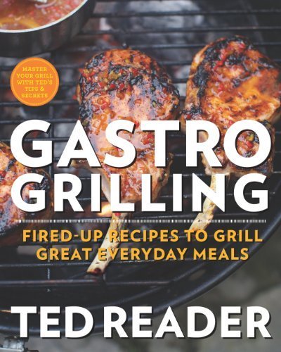 Gastro Grilling: Fired-Up Recipes to Grill Great Everyday Meals by Reader, Ted (2014) Taschenbuch