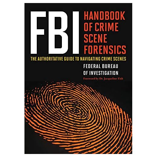 FBI Handbook of Crime Scene Forensics: The Authoritative Guide to Navigating Crime Scenes