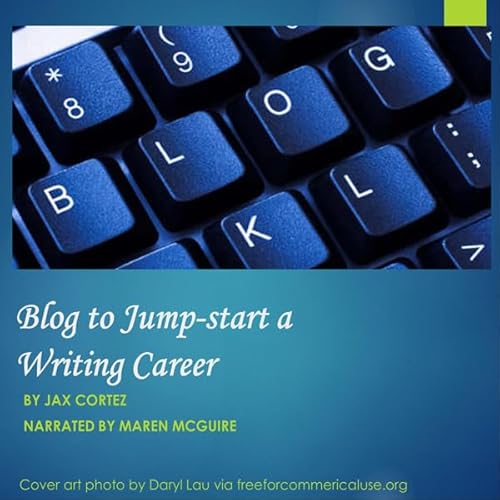 Blog to Jump-Start a Writing Career Audiobook By Jax Cortez cover art