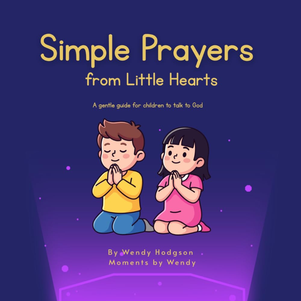 Simple Prayers from Little Hearts: A First Prayer Book for Kids to Talk to God with Confidence, Peace and Love