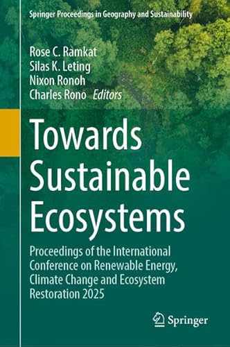 Towards Sustainable Ecosystems: Proceedings of the International Conference on Renewable Energy, Climate Change and Ecosystem Restoration 2025 (Springer Proceedings in Geography and Sustainability)