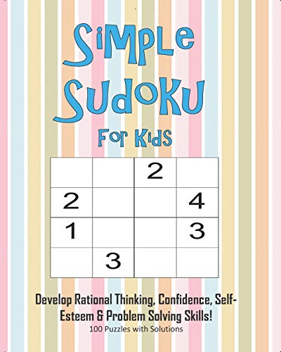Simple Sudoku For Kids - Develop Rational Thinking, Confidence, Self-Esteem & Problem Solving Skills, 100 Puzzles with Solutions: Easy 4x4 Sudoku for age 5-8 - Perfect for Beginners
