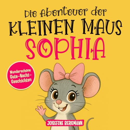 Die Abenteuer der kleinen Maus Sophia: Geschichten zum Einschlafen Das perfekte Gute-Nacht-Buch ab 2 Jahren: kurze Abenteuer für sanfte Träume. Ein ... Jungen oder Babys, mit Gute-Nacht-Geschichten