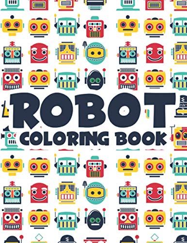 Robot Coloring Book: Kids Coloring Activity Sheets With Robot Illustrations, Amazing Illustrations To Trace And Color, Great Birthday Gift for Boys