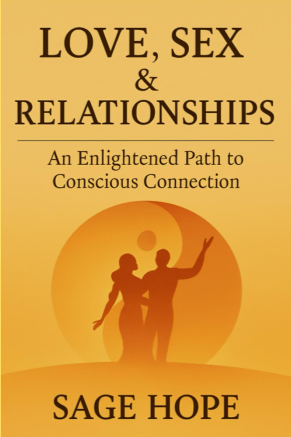 Love, Sex & Relationship: An Enlightened Path to Conscious Connection