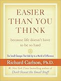 Easier Than You Think ...because life doesn't have to be so hard: The Small Changes That Add Up to a World of Difference