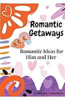 Romantic Getaways: 100 Romantic Ideas for Him and Her B0BSW5946W Book Cover