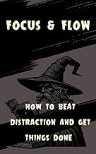 Focus and flow: Simple Systems to Beat Distraction and Get Things Done