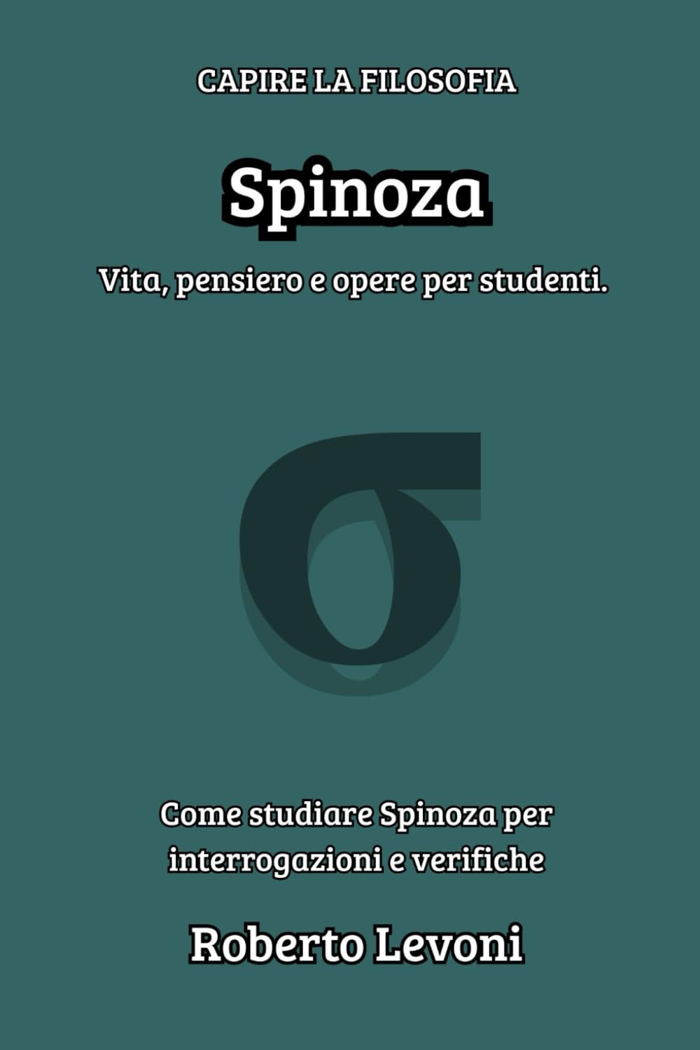 Spinoza: Vita, pensiero e opere per studenti (Capire la Filosofia)