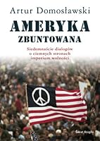 Ameryka zbuntowana. Siedemnaście dialogów o ciemnych stronach imperium wolności 8324709037 Book Cover