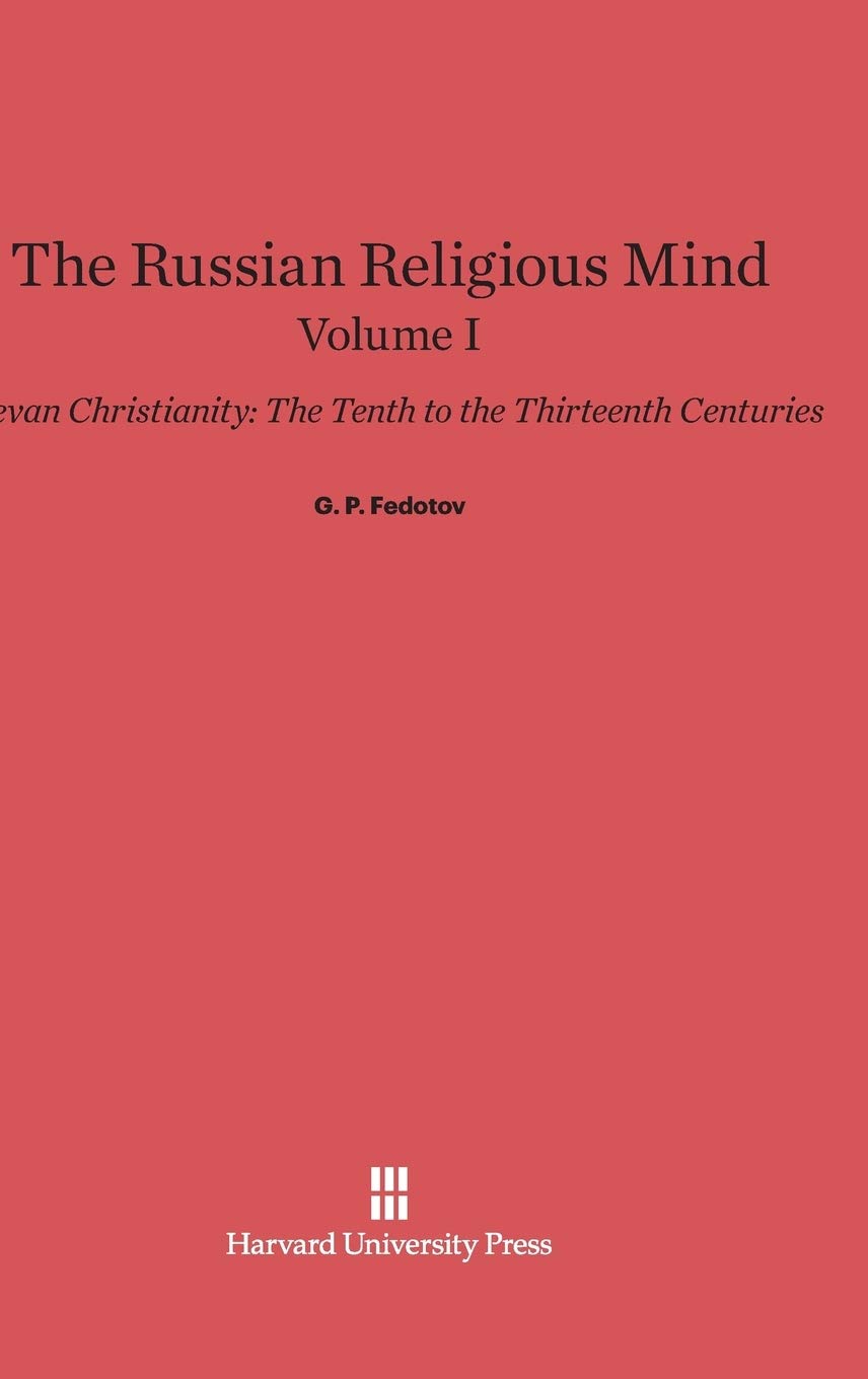 The Russian Religious Mind, Volume I: Kievan Christianity: The Tenth to the Thirteenth Centuries