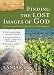 Finding the Lost Images of God (Ancient Context, Ancient Faith)