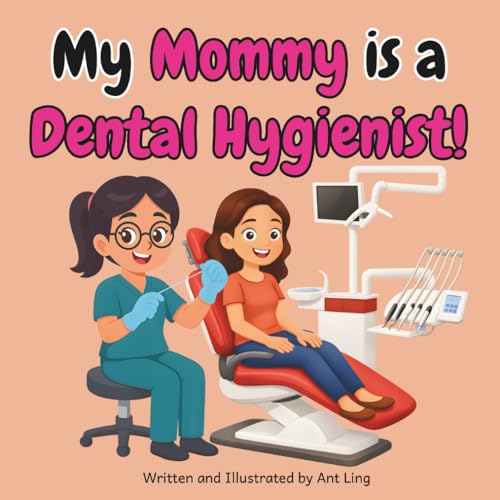 My Mommy is a Dental Hygienist!: Kid’s picture book that teaches about real medical careers as an allied healthcare professional (The Antling Club: ... Professionals (Careers for Kids Ages 2-6))