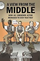 A View from the Middle: How an unknown actor managed to stay that way. B096TN9KY3 Book Cover
