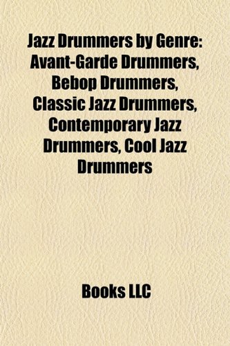 Jazz Drummers by Genre: Avant-Garde Drummers, Bebop Drummers, Classic Jazz Drummers, Contemporary Jazz Drummers, Cool Jazz Drummers