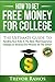 How To Get Free Money For College!: The Ultimate Guide To Sending Your Kids To The Best, Most Expensive Colleges In America For Pennies On The Dollar!