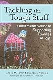 Tackling the Tough Stuff: A Home Visitor's Guide to Supporting Families at Risk