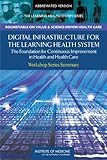 Digital Infrastructure for the Learning Health System: The Foundation for Continuous Improvement in Health and Health Care: Workshop Series Summary (Learning Health System: Workshop Series Summary)