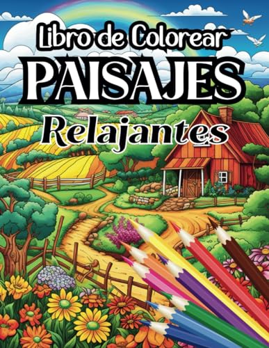 Libro de Colorear Paisajes Relajantes: Libro de Colorear Paisajes para Adultos, Libro para Pintar Paisajes | Bosques | Montañas | Granjas | Flores | Bucólico