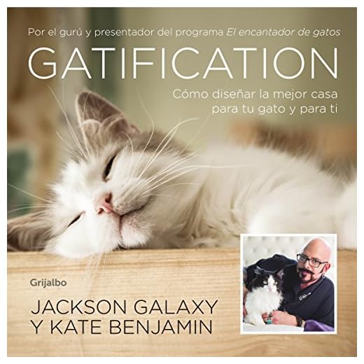 Gatification: Cómo diseñar la mejor casa para tu gato y para ti. Por el gurú y presentador del programa "Mi gato endemoniado" (Crecimiento personal)