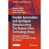 Flexible Automation and Intelligent Manufacturing: The Human-Data-Technology Nexus: Proceedings of FAIM 2022, June 19–23, 2022, Detroit, Michigan, USA ... in Mechanical Engineering) (English Edition)