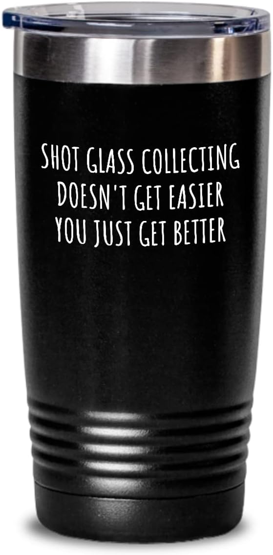Funny Shot Glass Collecting Tumbler Doesn't Get Easier You Just Get Better Gift Idea For Hobby Lover Present Quote Fan Gag Insulated Cup With Lid Black 30 Oz