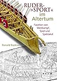 Ruder-"Sport" im Altertum: Facetten von Wettkampf, Spiel und Spektakel (Römisch Germanisches Zentralmuseum / Mosaiksteine. Forschungen am Römisch-Germanischen Zentralmuseum, Band 10) - Ronald Bockius 