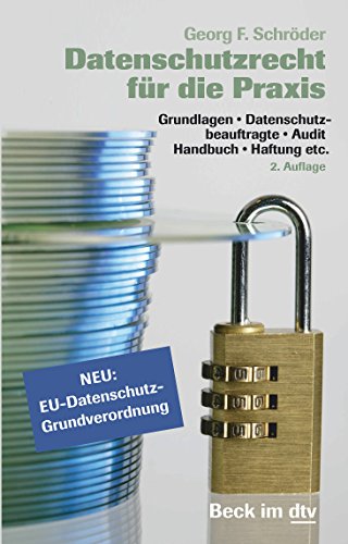 Datenschutzrecht für die Praxis: Grundlagen, Datenschutzbeauftragte, Audit, Handbuch, Haftung etc.