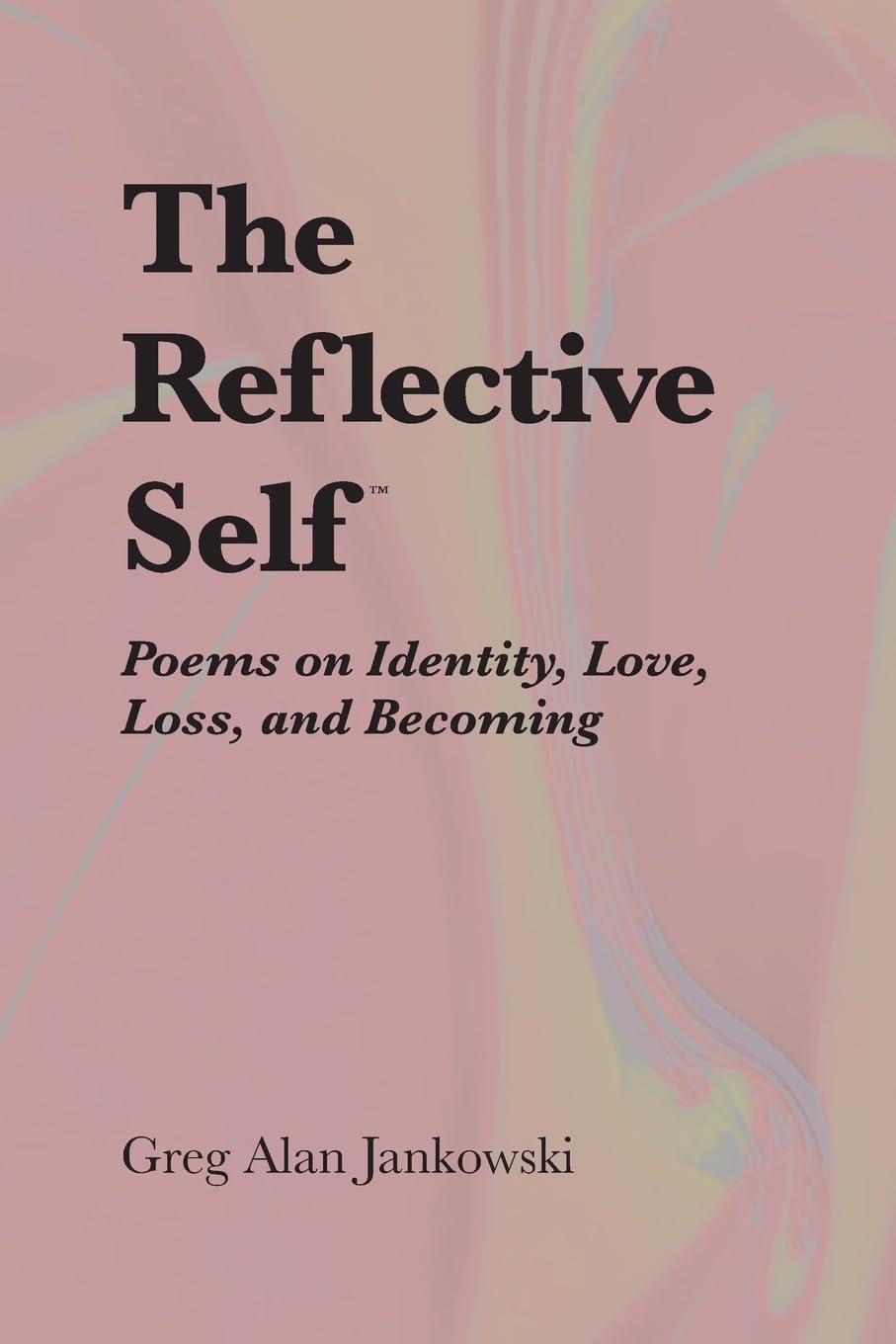 The Reflective Self™: Poems on Identity, Love, Loss, and Becoming