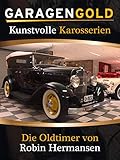 Garagengold: Kunstvolle Karosserien - Die Oldtimer von Robin Hermansen