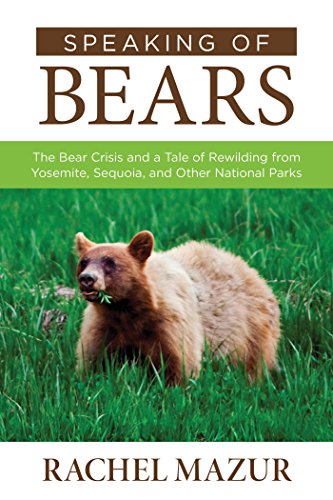 Speaking of Bears: The Bear Crisis and a Tale of Rewilding from Yosemite, Sequoia, and Other National Parks