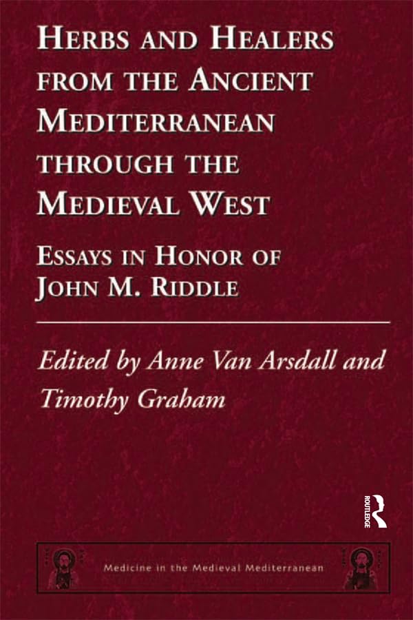 Herbs and Healers from the Ancient Mediterranean through the Medieval West: Essays in Honor of John M. Riddle (Medicine in the Medieval Mediterranean)      1st Edition, Kindle Edition