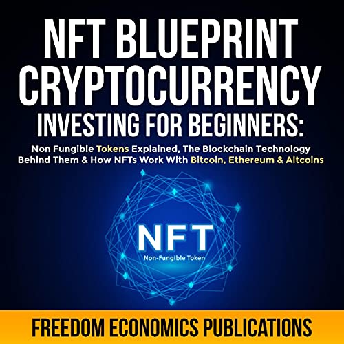 Amazon Com Nft Blueprint Cryptocurrency Investing For Beginners Non Fungible Tokens Explained The Blockchain Technology Behind Them How Nfts Work With Bitcoin Ethereum Altcoins Audible Audio Edition Freedom Economics Publications