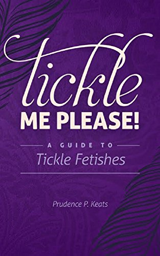 Tickle Me Please!: A Guide To Tickle Fetishes