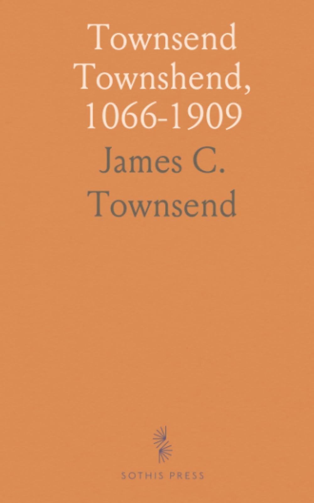 Townsend Townshend, 1066-1909: The History, Genealogy and Alliances of the English and American House of Townsend