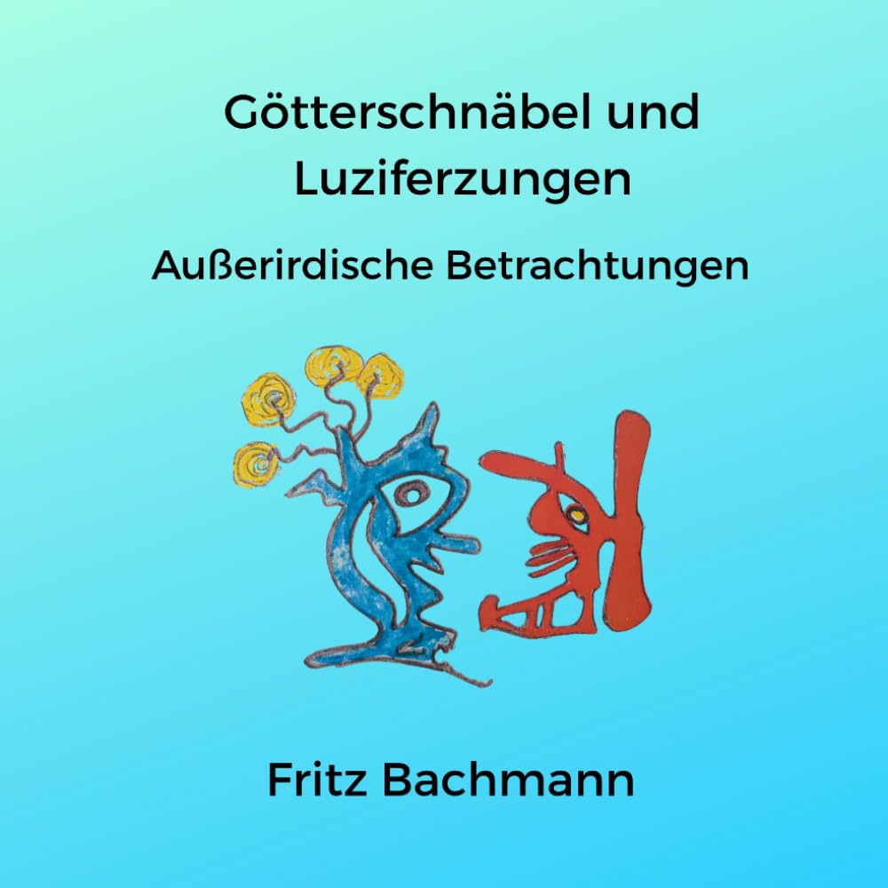 Götterschnäbel und Luziferzungen: Außerirdische Betrachtungen