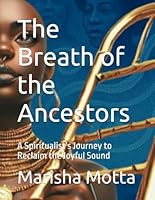The Breath of the Ancestors: A Spiritualist’s Journey to Reclaim the Joyful Sound B0F5NYPBQT Book Cover