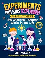 Experiments for Kids Explained: 50 Fun Activities That Show How Science Works in Real Life B0F1MFCXB5 Book Cover