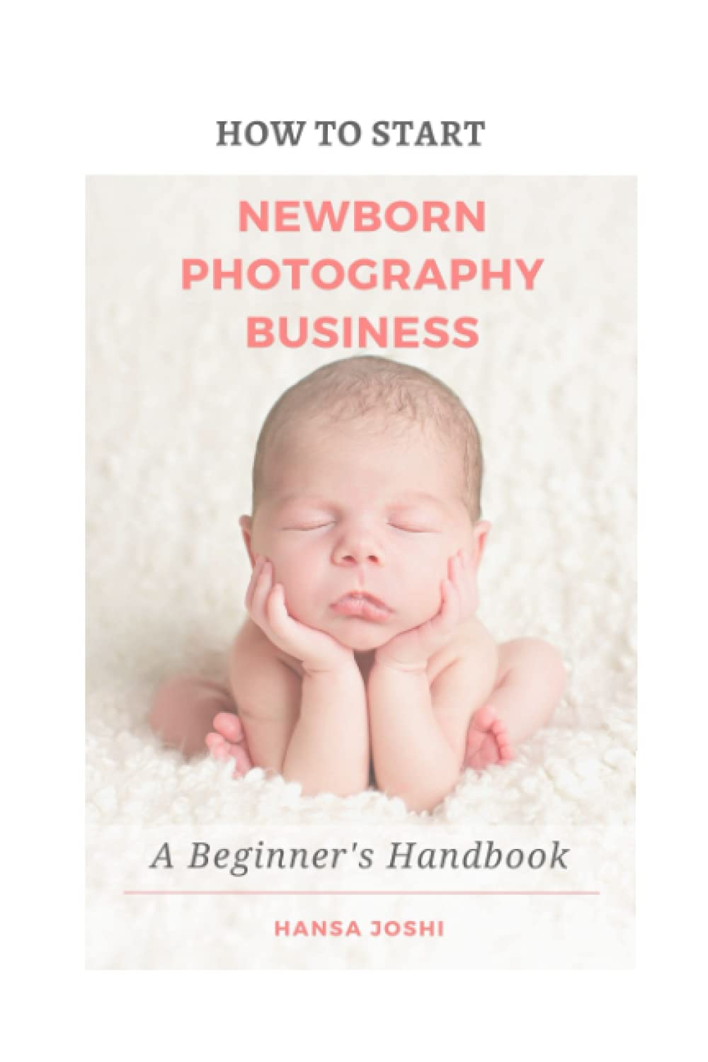 How to Start A Newborn Photography Business: A Beginner's Handbook
