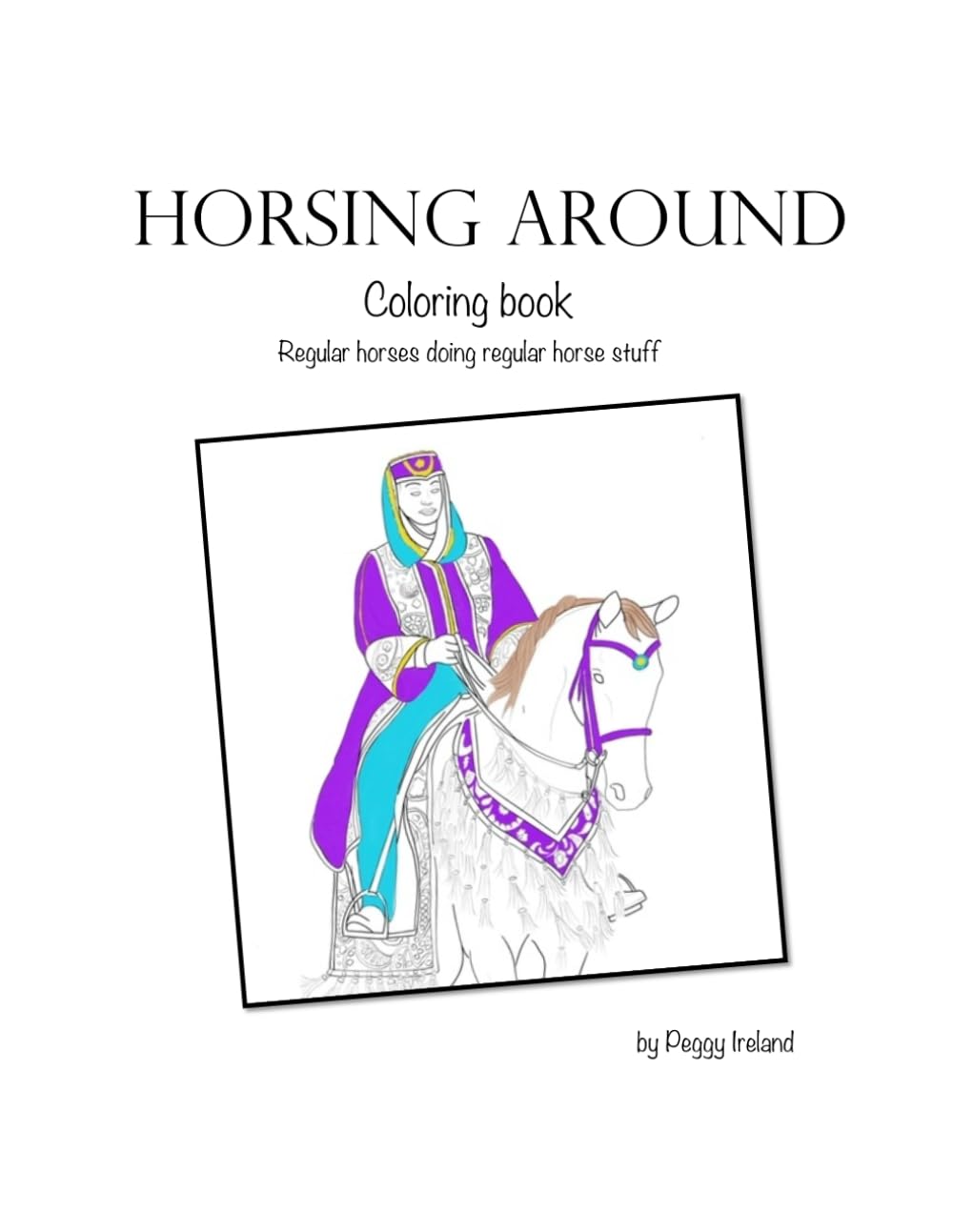 Horsing Around Coloring Book: Regular horses doing regular horse stuff Age 8+
