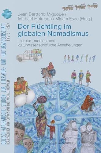 Der Flüchtling im globalen Nomadismus: Literatur-, medien- und kulturwissenschaftliche Annäherungen (Deutsch-Afrikanische Studien zur Kultur- und Literaturwissenschaft)